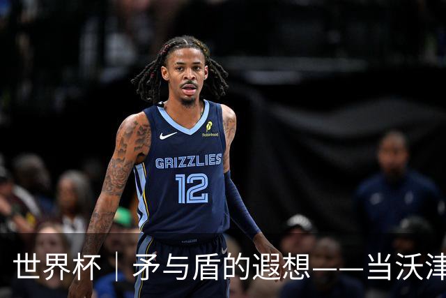 世界杯｜矛与盾的遐想——当沃津尼亚即将对阵梅西