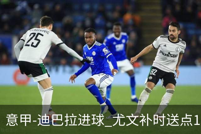 意甲-迪巴拉进球 尤文补时送点1-2惨遭保级队逆转