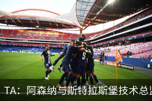 TA：阿森纳与斯特拉斯堡技术总监会面，后者可能出任青训主管